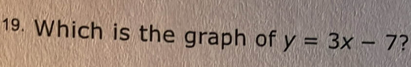 Which is the graph of y=3x-7 ?