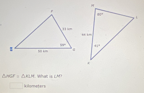 △ HGF≌ △ KLM. What is LM?
kilometers