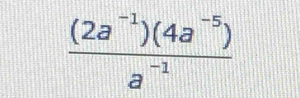  ((2a^(-1))(4a^(-5)))/a^(-1) 