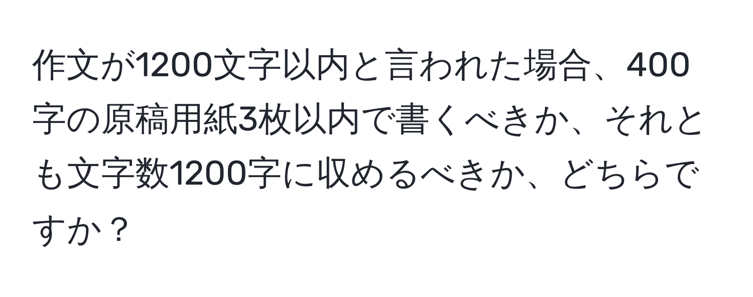 作文が1200文字以内と言われた場合、400字の原稿用紙3枚以内で書くべきか、それとも文字数1200字に収めるべきか、どちらですか？