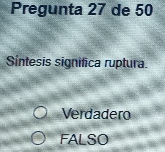 Pregunta 27 de 50
Síntesis significa ruptura.
Verdadero
FALSO