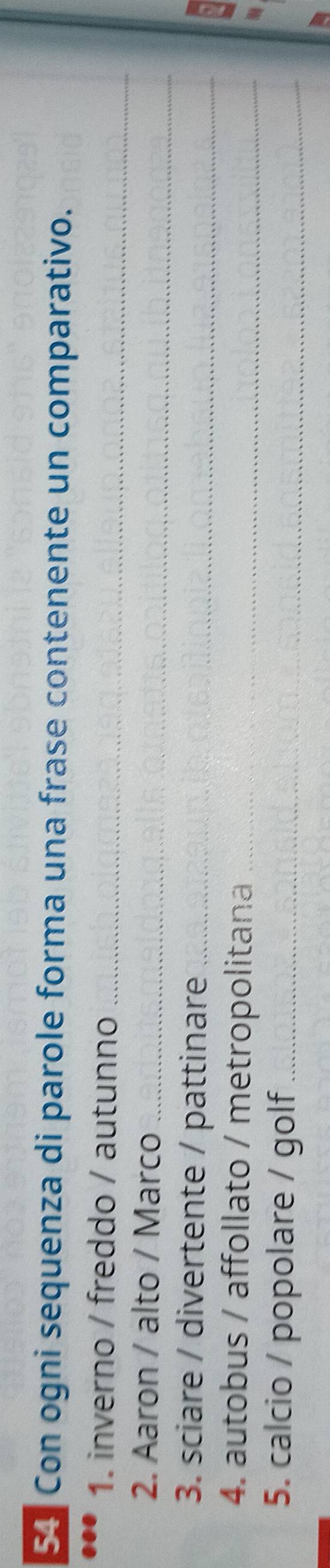 Con ogni sequenza di parole forma una frase contenente un comparativo. 
1. inverno / freddo / autunno_ 
2. Aaron / alto / Marco_ 
3. sciare / divertente / pattinare_ 
4. autobus / affollato / metropolitana_ 
5. calcio / popolare / golf_