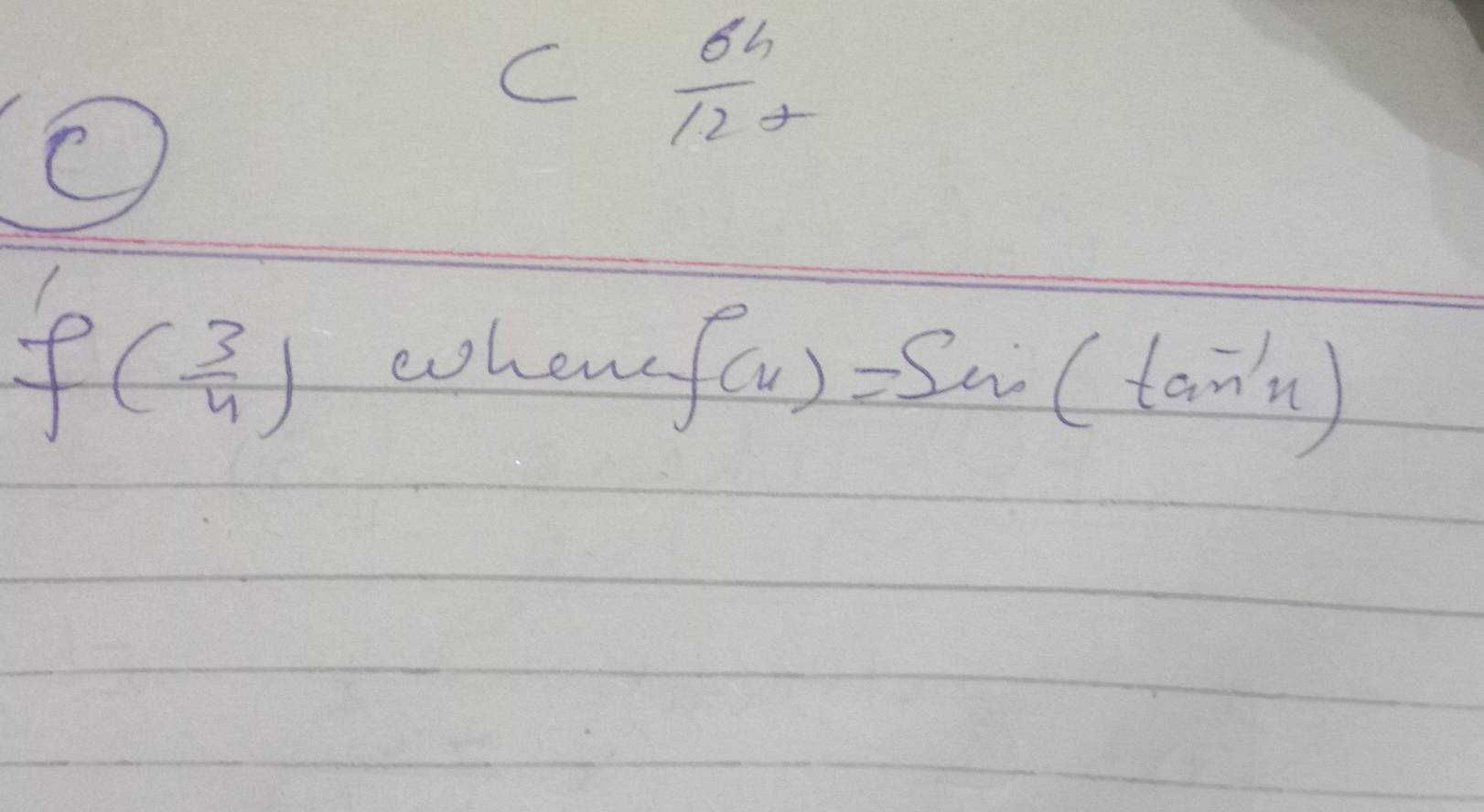  6h/12 
f( 3/4 )
whenc f(x)=sin (tan^(-1)x)