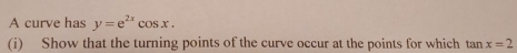 A curve has y=e^(2x)cos x. 
(i) Show that the turning points of the curve occur at the points for which tan x=2