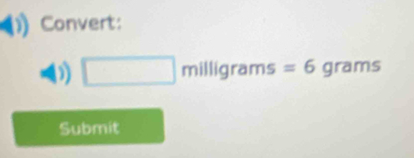 Convert:
□ milligrams=6grams
Submit