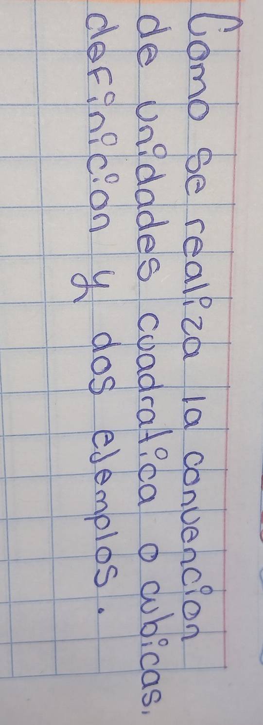 Como ge reallza 1a convencion 
de unidades coadratica o cubicas, 
derinicion y dos ejemplos.