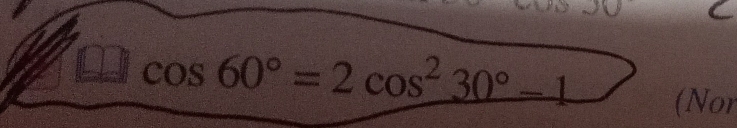 cos 60°=2cos^230°-1
(Nor