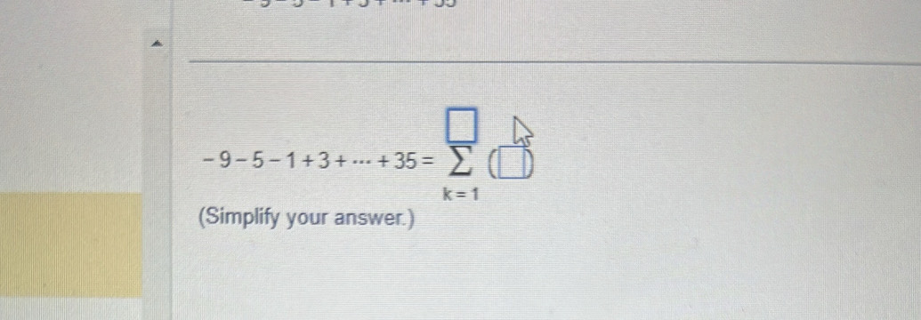 -9-5-1+3+·s +35=sumlimits _(k=1)^(□)(□ )
(Simplify your answer.)