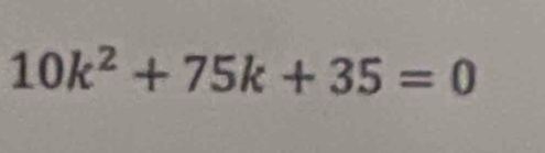 10k^2+75k+35=0