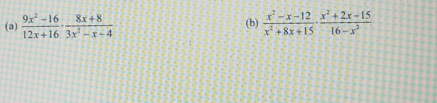  (9x^2-16)/12x+16 ·  (8x+8)/3x^2-x-4 
(b)  (x^2-x-12)/x^2+8x+15 ·  (x^2+2x-15)/16-x^2 