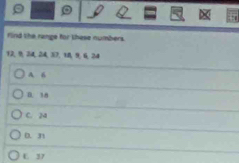 find the range for these numbers.
1 S7,96.24
A. 6
D. 18
C. 24
D. 31
E 37