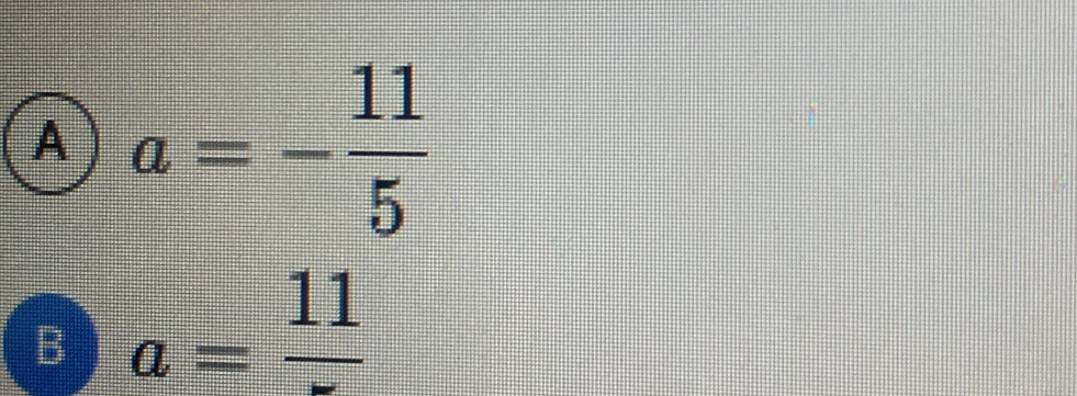 A a=- 11/5 
B a=frac 11