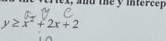 t, and the y intercep
y≥x²+2x+2