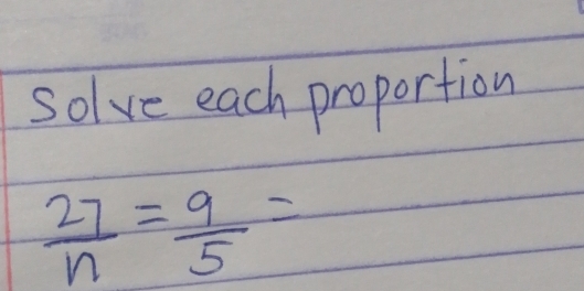 solve each proportion
 27/n = 9/5 =