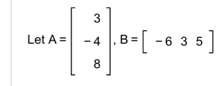 Let A=beginbmatrix 3 -4 8endbmatrix .4 8endbmatrix. B=[-6endbmatrix