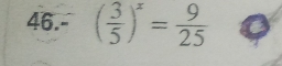 46.- ( 3/5 )^x= 9/25 