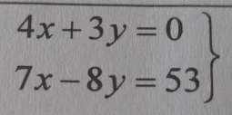 .beginarrayr 4x+3y=0 7x-8y=53endarray