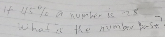 If 45 % a number is 28
What is the number base?