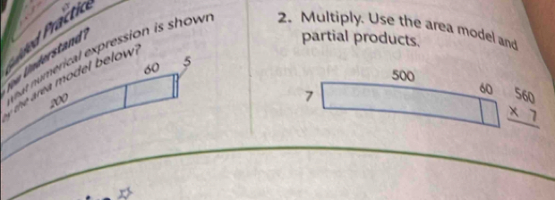 ractio 
partial products. 
h at numerical expression is show 2. Multiply. Use the area model and 
r der n
60 5
500
200
7
60 beginarrayr 560 * 7 hline endarray