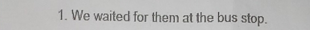 We waited for them at the bus stop.