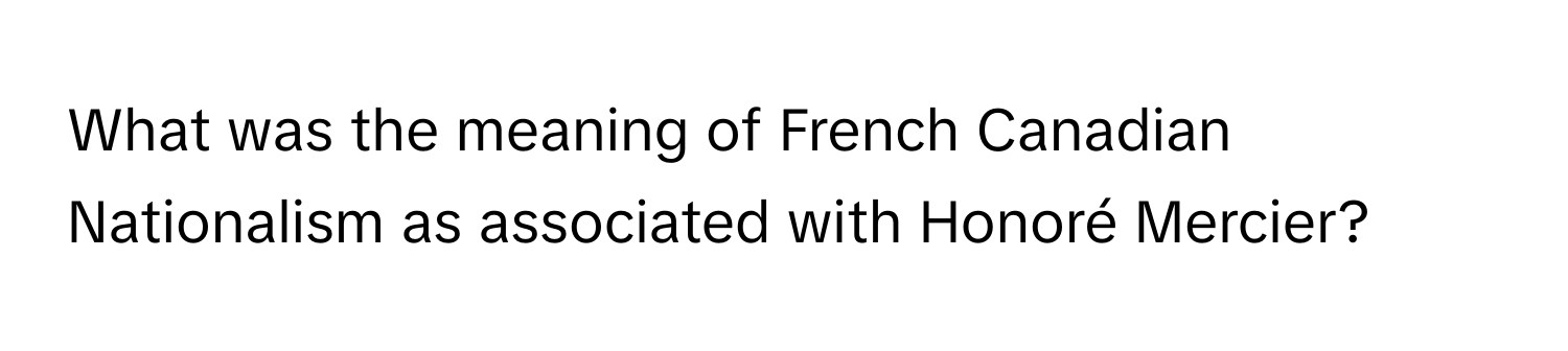 What was the meaning of French Canadian Nationalism as associated with Honoré Mercier?