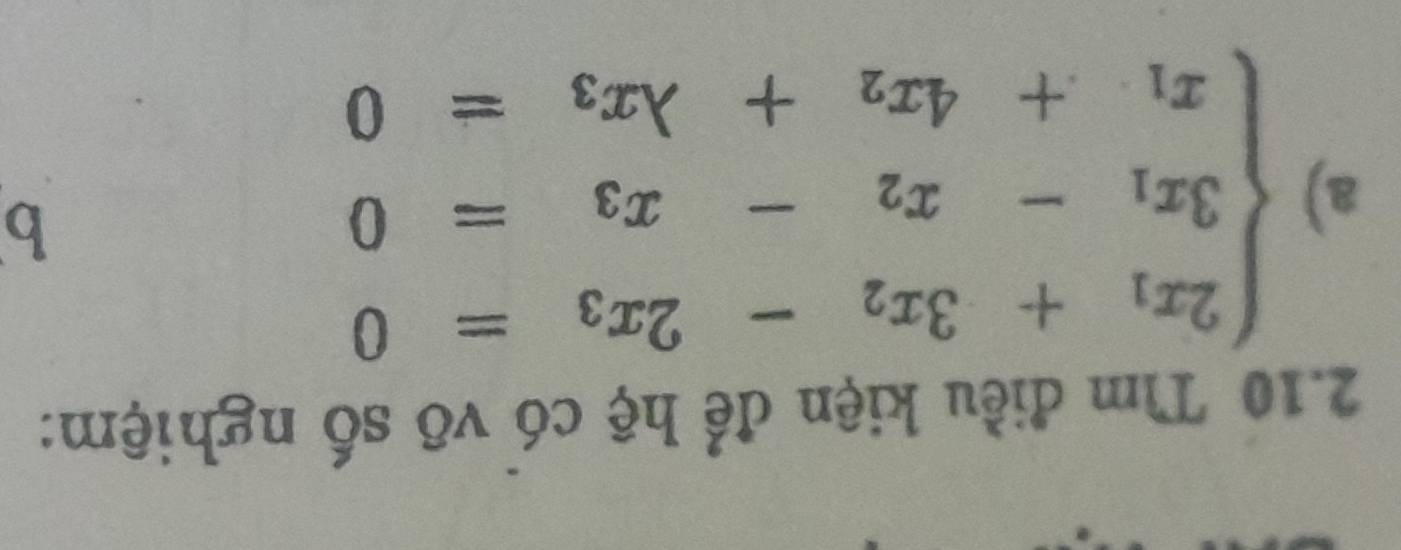 2.10 Tìm điều kiện để hệ có võ số nghiệm: 
a) beginarrayl 2x_1+3x_2-2x_3=0 3x_1-x_2-x_3=0 x_1+4x_2+lambda x_3=0endarray.
b