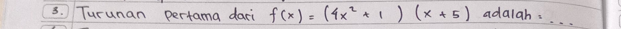 Turunan pertama dari f(x)=(4x^2+1)(x+5)adalah=.. _