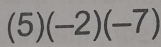 (5)(-2)(-7)