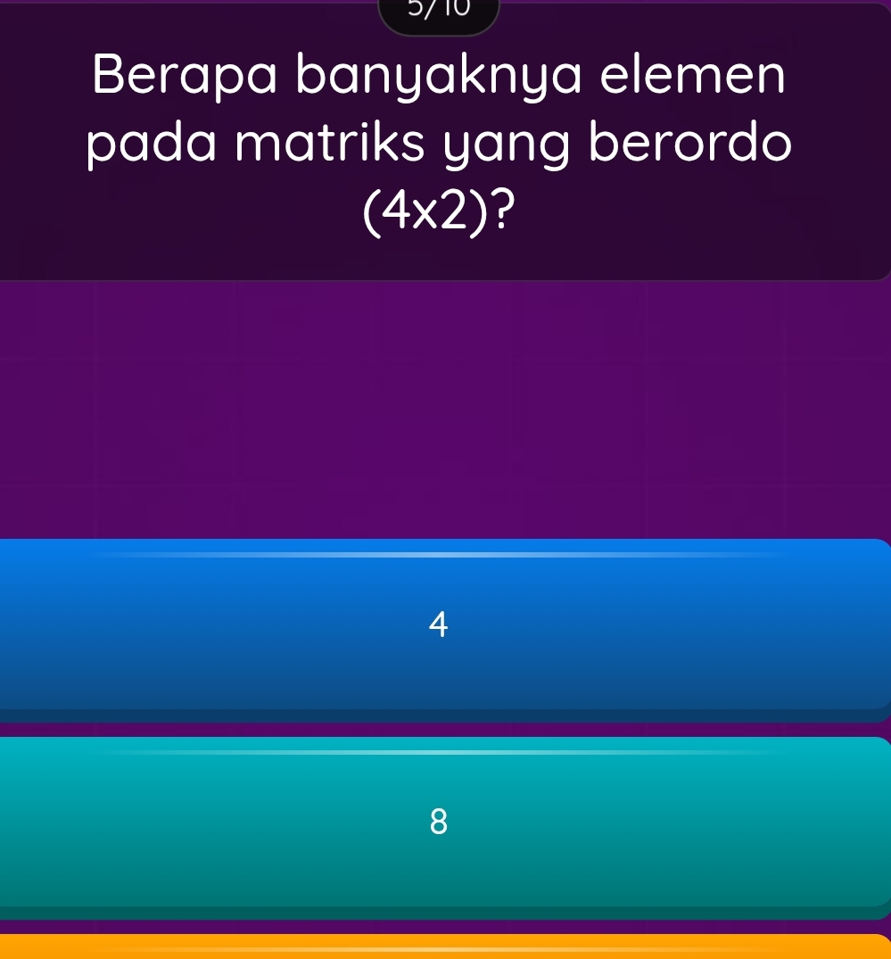 Berapa banyaknya elemen
pada matriks yang berordo
(4* 2) ?
4
8