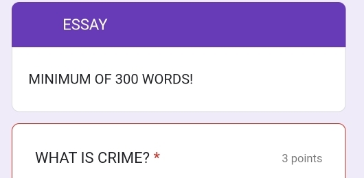 ESSAY 
MINIMUM OF 300 WORDS! 
WHAT IS CRIME? * 3 points