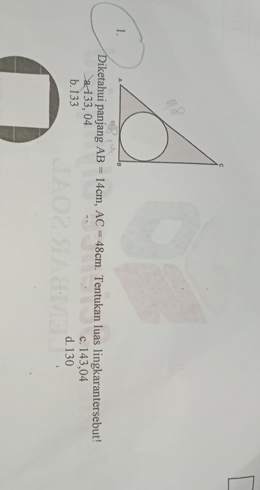 Diketahui panjang AB=14cm, AC=48cm. Tentukan luas lingkarantersebut!
a 133, 04 c. 143,04
b. 133 d. 130