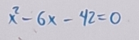 x^2-6x-42=0