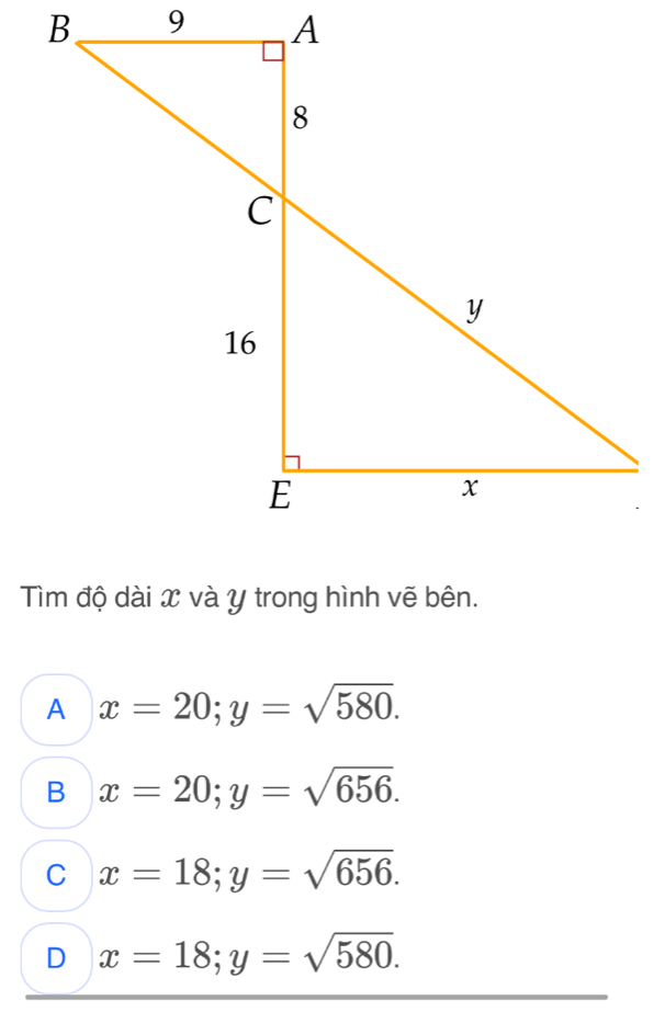 Tìm độ dài x và y trong hình vẽ bên.
A x=20; y=sqrt(580).
B x=20; y=sqrt(656).
C x=18; y=sqrt(656).
D x=18; y=sqrt(580).