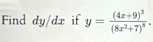 Find dy/dx if y=frac (4x+9)^3(8x^2+7)^8.