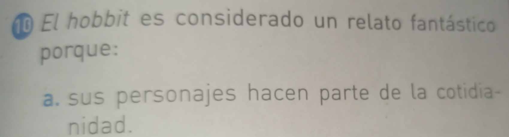 El hobbit es considerado un relato fantástico 
porque: 
a. sus personajes hacen parte de la cotidia- 
nidad.