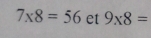 7* 8=56 et 9* 8=