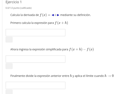 0.0/1.0 punto (calificado) 
Calcula la derivada de f(x)= mediante su definición. 
Primero calcula la expresión para f(x+h)
Ahora ingresa la expresión simplificada para f(x+h)-f(x)
Finalmente divide la expresión anterior entre Á y aplica el límite cuando hto 0