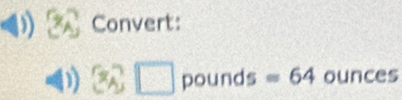 1 2 Convert: 
(1) 3,□ pound s=64 ounces