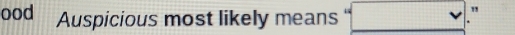 " 
ood Auspicious most likely means