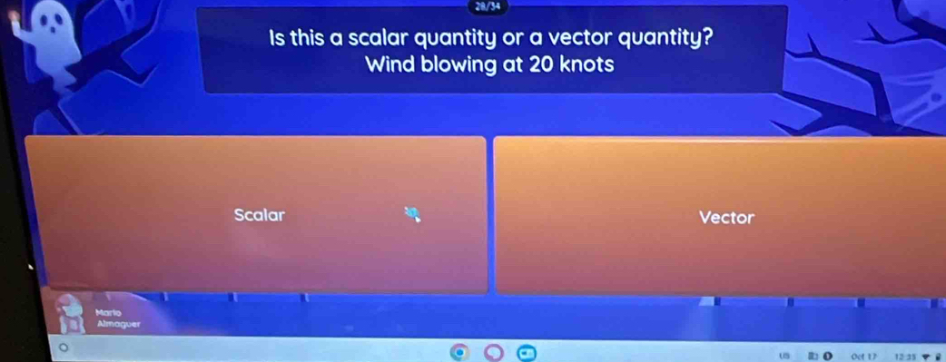 28/34 
Is this a scalar quantity or a vector quantity? 
Wind blowing at 20 knots
Scalar Vector 
Mario 
Almaguer 
u 0e 17 12 15