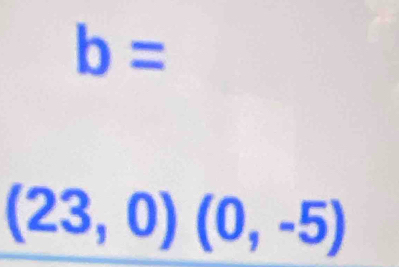 b=
(23,0)(0,-5)