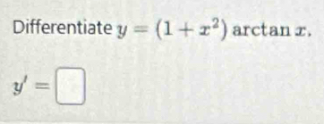 Differentiate y=(1+x^2) arct AT 1 r,
y'=□