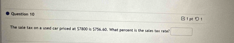 つ 1 
The sale tax on a used car priced at $7800 is $756.60. What percent is the sales tax rate? □