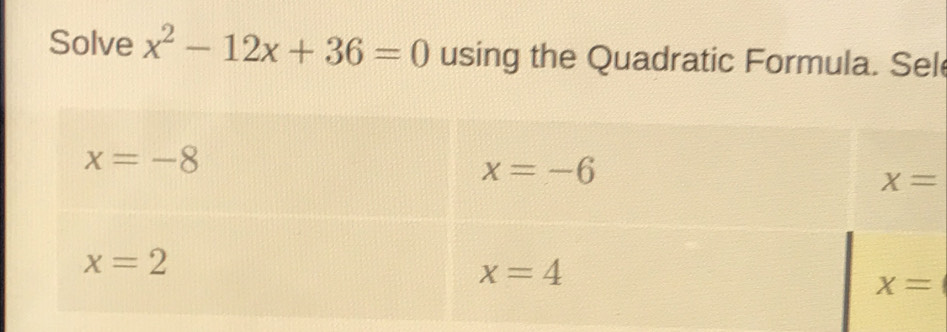 Solve x^2-12x+36=0 using the Quadratic Formula. Sel