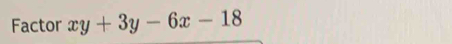 Factor xy+3y-6x-18