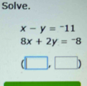 Solve.
x-y=-11
8x+2y=-8