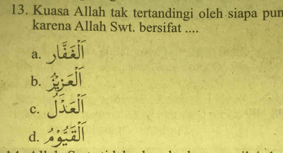 Kuasa Allah tak tertandingi oleh siapa pun 
karena Allah Swt. bersifat .... 
a. 
b. 
c. 
d.