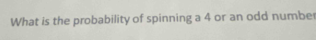 What is the probability of spinning a 4 or an odd number