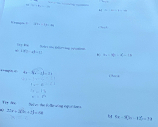 Save the porlowing eqaations 
h) 35+8y=-70
b, 6x=6x+8=3x)
Example 5 2(4x+3)=46 C e A 
Try lis: Solve the following equations 
a) 12(2-x)=12
b) 5x+3(x+4)=28
xample 6: 4x-3(x-2)=21
Check 
Try Its: Solve the following equations. 
a  22x+2(3x+5)=66
b) 9x-5(3x-12)=30