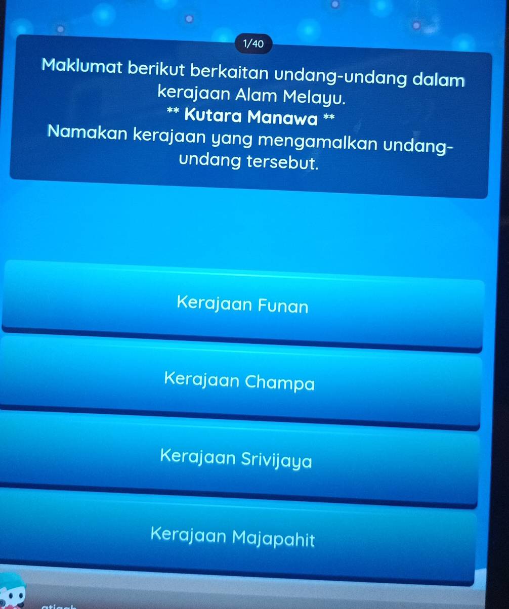 1/40
Maklumat berikut berkaitan undang-undang dalam
kerajaan Alam Melayu.
** Kutara Manawa **
Namakan kerajaan yang mengamalkan undang-
undang tersebut.
Kerajaan Funan
Kerajaan Champa
Kerajaan Srivijaya
Kerajaan Majapahit